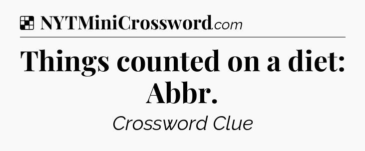 Solution: Things counted on a diet: Abbr - NYT Crossword