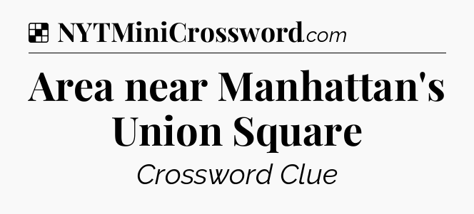Solution: Area near Manhattan's Union Square - NYT Crossword