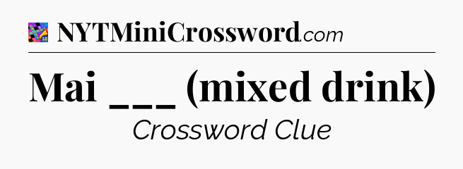 Mai ___ (mixed drink) Crossword Clue