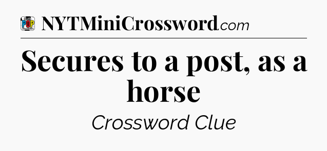 Secures to a post, as a horse Crossword Clue