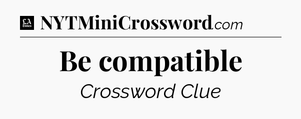 Be compatible - LA Times Crossword