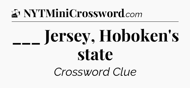 ___ Jersey, Hoboken's state - Daily Themed Mini Crossword