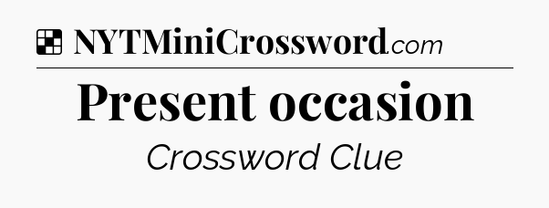 Solution: Present occasion - NYT Crossword
