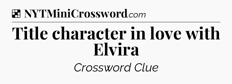 Solution: Title character in love with Elvira - NYT Crossword
