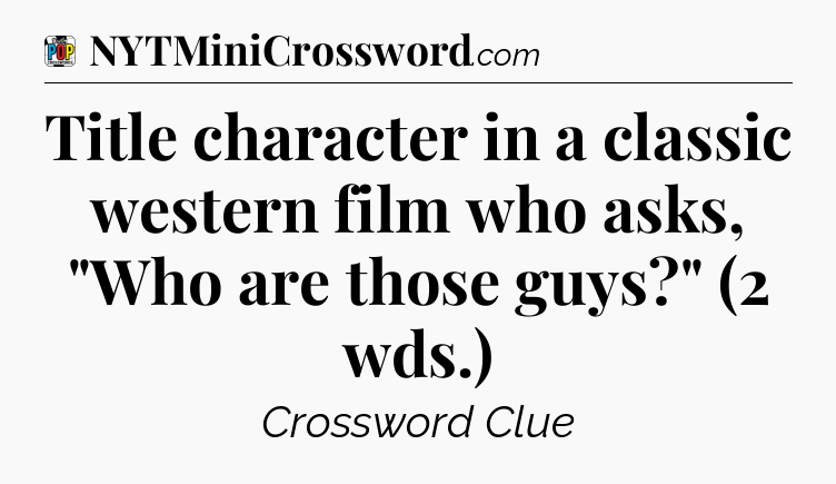 Title character in a classic western film who asks, 