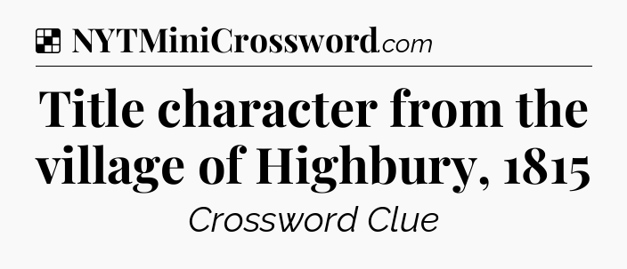 Solution: Title character from the village of Highbury, 1815 - NYT Crossword