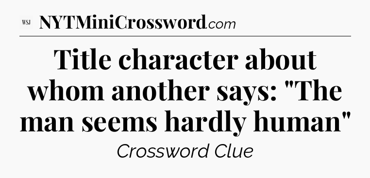 Title character about whom another says: 