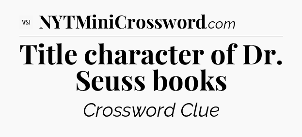 Title character of Dr. Seuss books - WSJ Crossword
