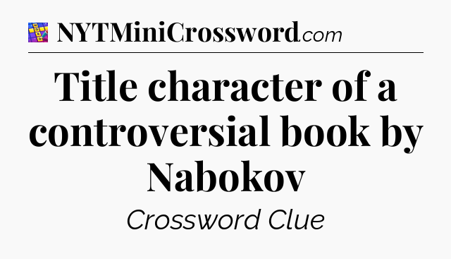 Title character of a controversial book by Nabokov Codycross