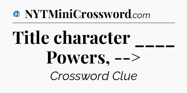 Title character ____ Powers, --> Crossword Clue