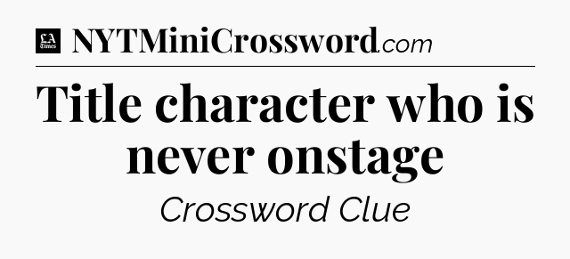 Title character who is never onstage - LA Times Crossword