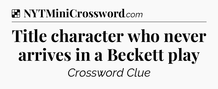 Solution: Title character who never arrives in a Beckett play - NYT Crossword