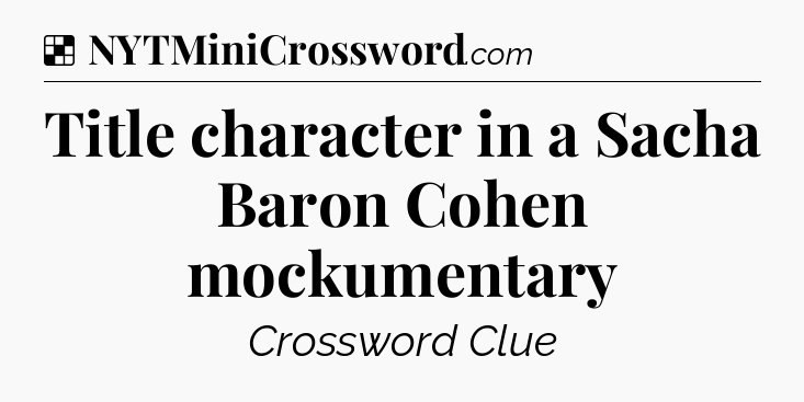 Solution: Title character in a Sacha Baron Cohen mockumentary - NYT Crossword
