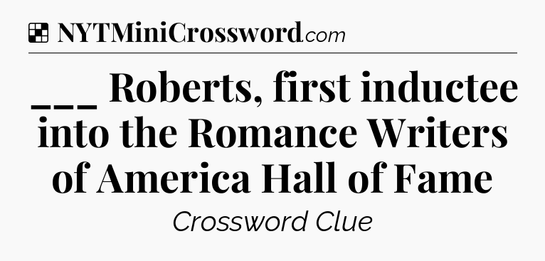 Solution: ___ Roberts, first inductee into the Romance Writers of America Hall of Fame - NYT Crossword