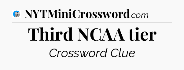 Third NCAA tier Crossword Clue