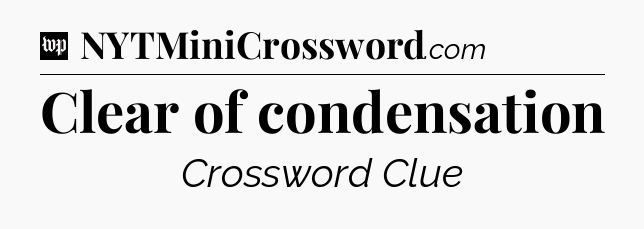 Clear of condensation Crossword Clue
