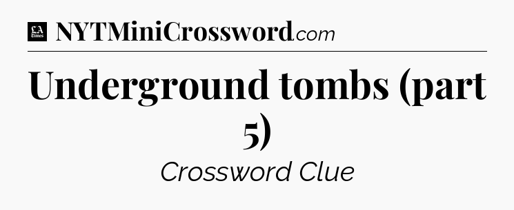 Underground tombs (part 5) - LA Times Crossword