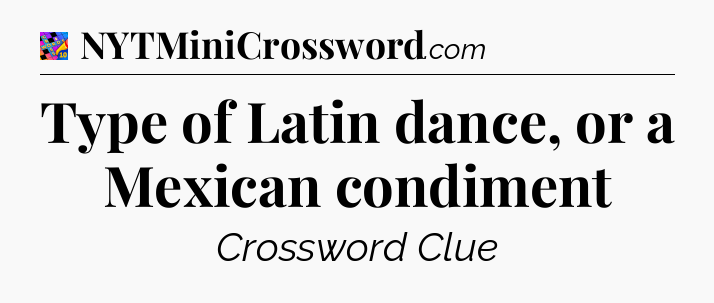 Type of Latin dance, or a Mexican condiment Crossword Clue