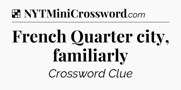 Solution: French Quarter city, familiarly - NYT Crossword