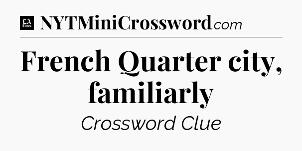 French Quarter city, familiarly - LA Times Crossword