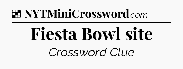 Solution: Fiesta Bowl site - NYT Crossword