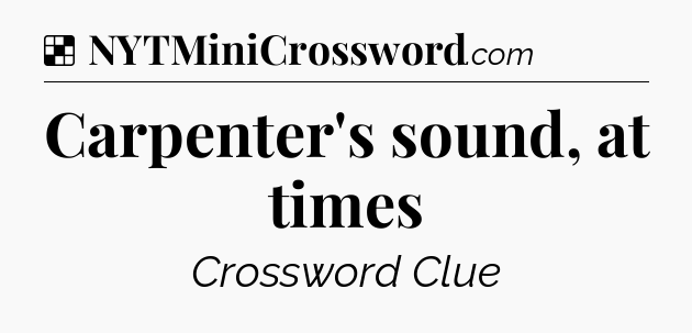 Solution: Carpenter's sound, at times - NYT Crossword