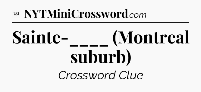 Sainte-____ (Montreal suburb) - WSJ Crossword