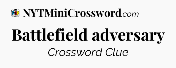 Battlefield adversary Crossword Clue