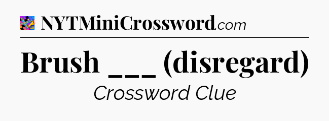 Brush ___ (disregard) Crossword Clue