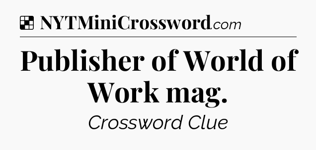 Solution: Publisher of World of Work mag - NYT Crossword