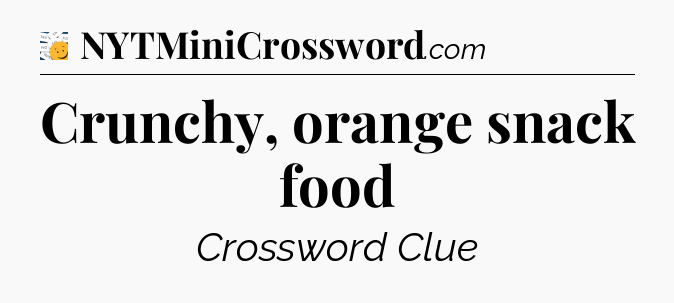 Crunchy, orange snack food - 7 Little Words