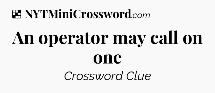 Solution: An operator may call on one - NYT Crossword