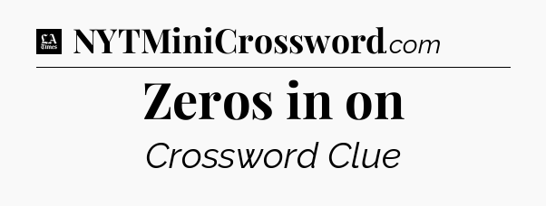 Zeros in on - LA Times Crossword