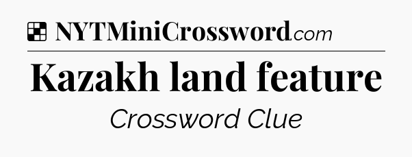 Solution: Kazakh land feature - NYT Crossword