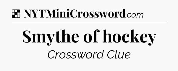Solution: Smythe of hockey - NYT Crossword