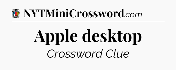 Apple desktop Crossword Clue