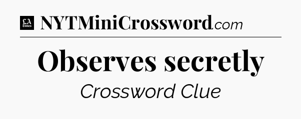 Observes secretly - LA Times Crossword