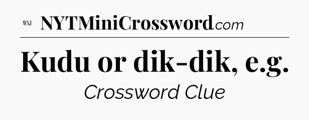 Kudu or dik-dik, e.g - WSJ Crossword