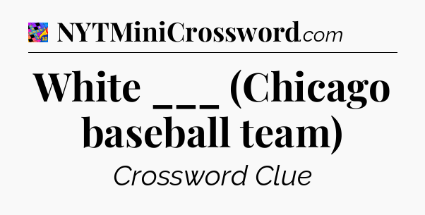 White ___ (Chicago baseball team) Crossword Clue