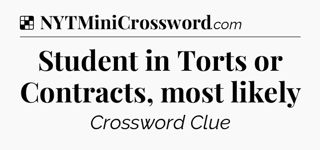 Solution: Student in Torts or Contracts, most likely - NYT Crossword