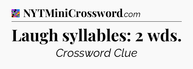 Laugh syllables: 2 wds Crossword Clue