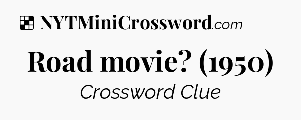 Solution: Road movie? (1950) - NYT Crossword