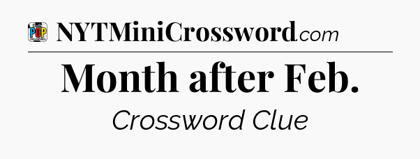 Month after Feb Crossword Clue