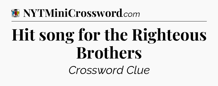 Hit song for the Righteous Brothers Crossword Clue