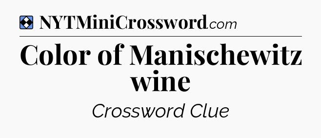 Solution: Color of Manischewitz wine - NYT Mini Crossword