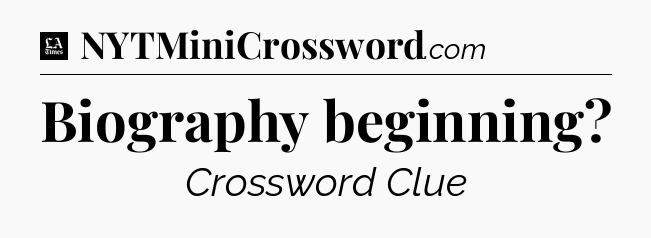 Biography beginning - LA Times Crossword