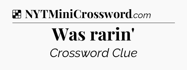 Solution: Was rarin' - NYT Crossword
