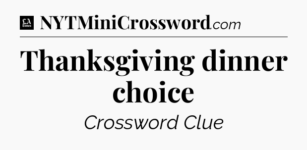 Thanksgiving dinner choice - LA Times Crossword