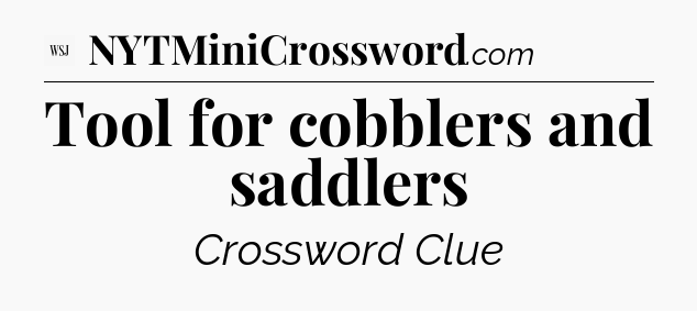 Tool for cobblers and saddlers - WSJ Crossword