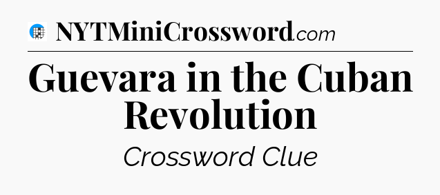 Guevara in the Cuban Revolution Crossword Clue